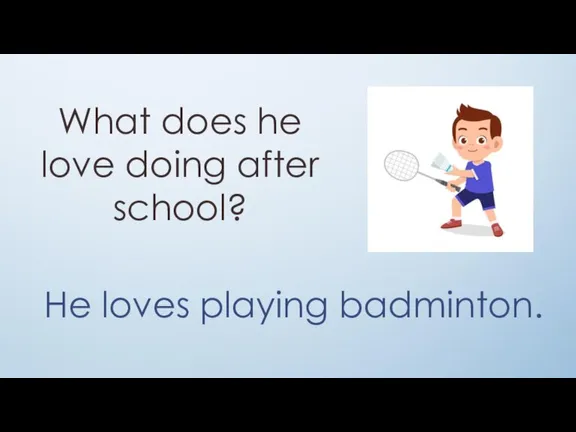 What does he love doing after school? He loves playing badminton.