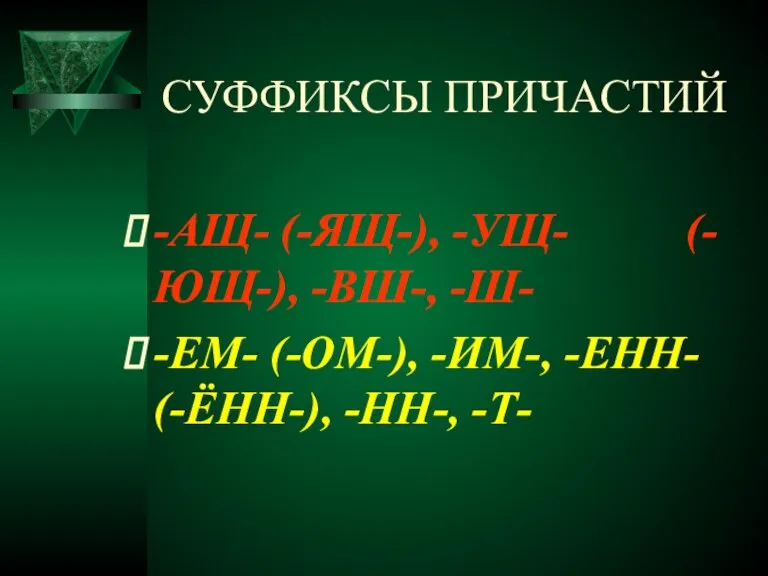 СУФФИКСЫ ПРИЧАСТИЙ -АЩ- (-ЯЩ-), -УЩ- (-ЮЩ-), -ВШ-, -Ш- -ЕМ- (-ОМ-), -ИМ-, -ЕНН- (-ЁНН-), -НН-, -Т-