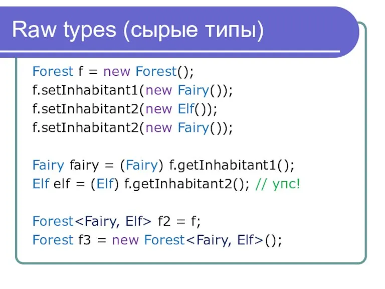 Raw types (сырые типы) Forest f = new Forest(); f.setInhabitant1(new Fairy()); f.setInhabitant2(new