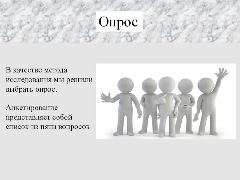 Опрос В качестве метода исследования мы решили выбрать опрос. Анкетирование представляет собой список из пяти вопросов