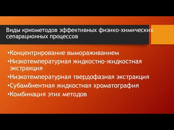 Виды криометодов эффективных физико-химических сепарационных процессов Концентрирование вымораживанием Низкотемпературная жидкостно-жидкостная экстракция Низкотемпературная