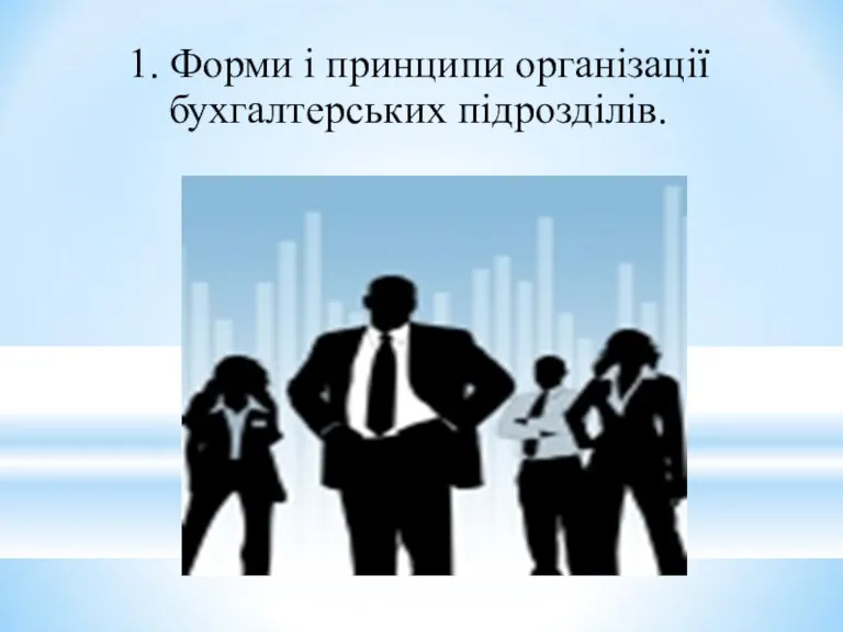 1. Форми і принципи організації бухгалтерських підрозділів.