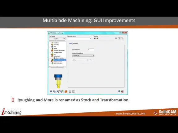 Roughing and More is renamed as Stock and Transformation. Multiblade Machining: GUI Improvements