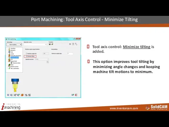 Tool axis control: Minimize tilting is added. Port Machining: Tool Axis Control