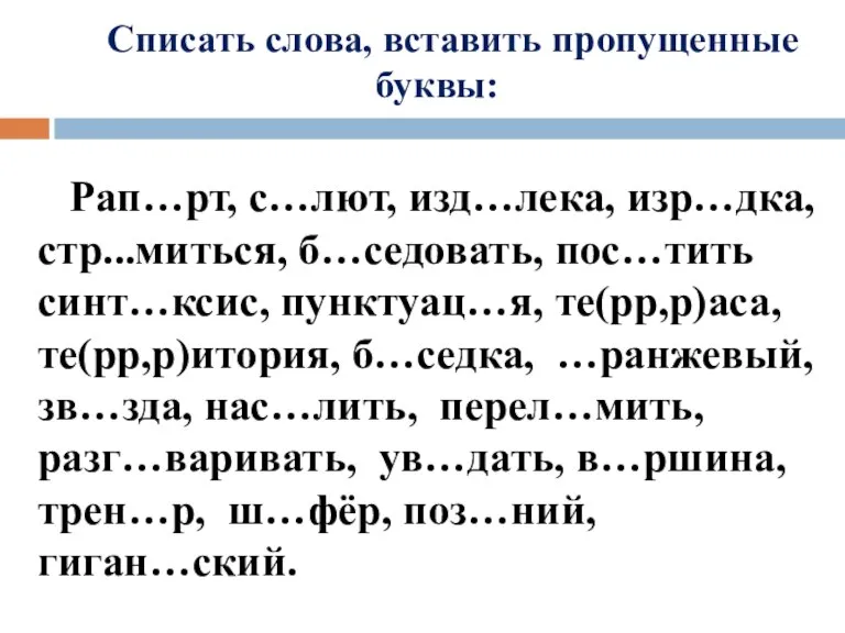 Списать слова, вставить пропущенные буквы: Рап…рт, с…лют, изд…лека, изр…дка, стр...миться, б…седовать, пос…тить