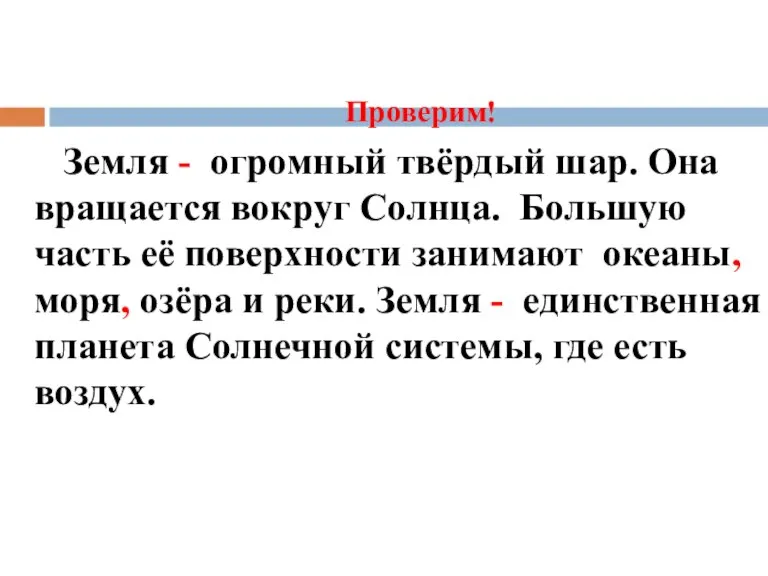 Проверим! Земля - огромный твёрдый шар. Она вращается вокруг Солнца. Большую часть