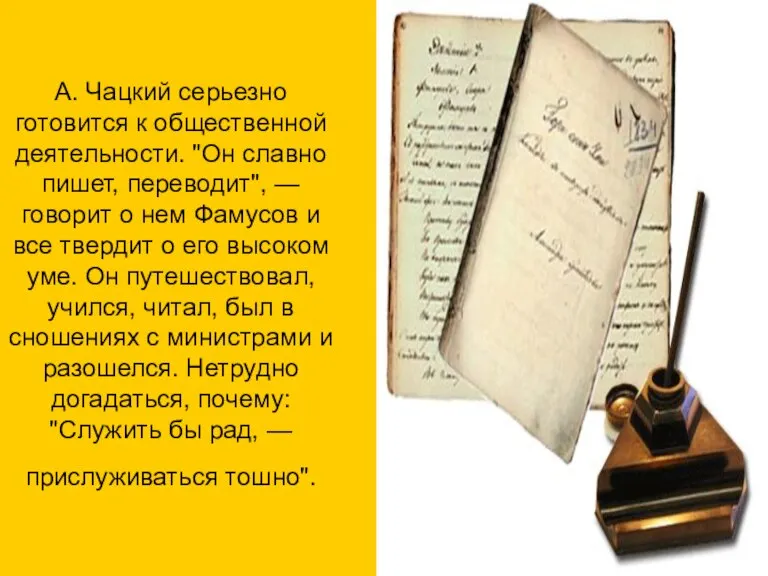 А. Чацкий серьезно готовится к общественной деятельности. "Он славно пишет, переводит", —