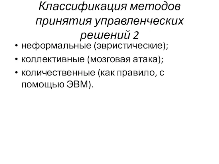 Классификация методов принятия управленческих решений 2 неформальные (эвристические); коллективные (мозговая атака); количественные