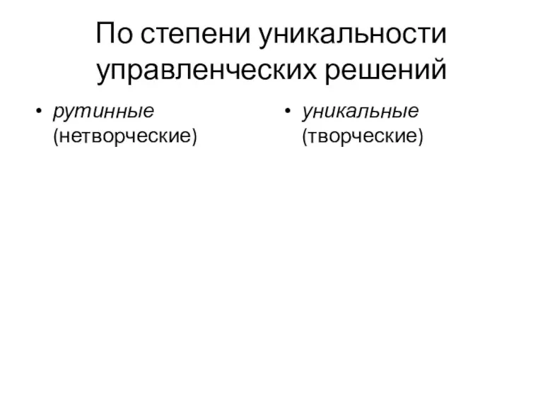 По степени уникальности управленческих решений рутинные (нетворческие) уникальные (творческие)