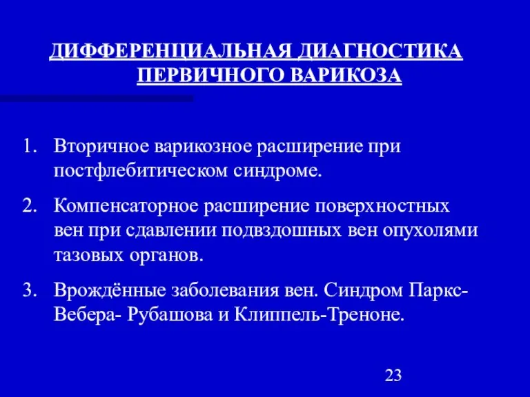 ДИФФЕРЕНЦИАЛЬНАЯ ДИАГНОСТИКА ПЕРВИЧНОГО ВАРИКОЗА Вторичное варикозное расширение при постфлебитическом синдроме. Компенсаторное расширение