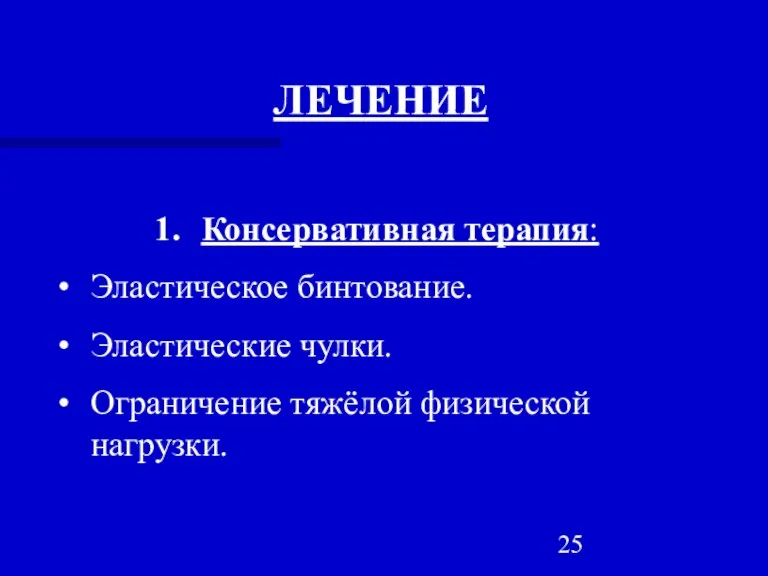 ЛЕЧЕНИЕ Консервативная терапия: Эластическое бинтование. Эластические чулки. Ограничение тяжёлой физической нагрузки.