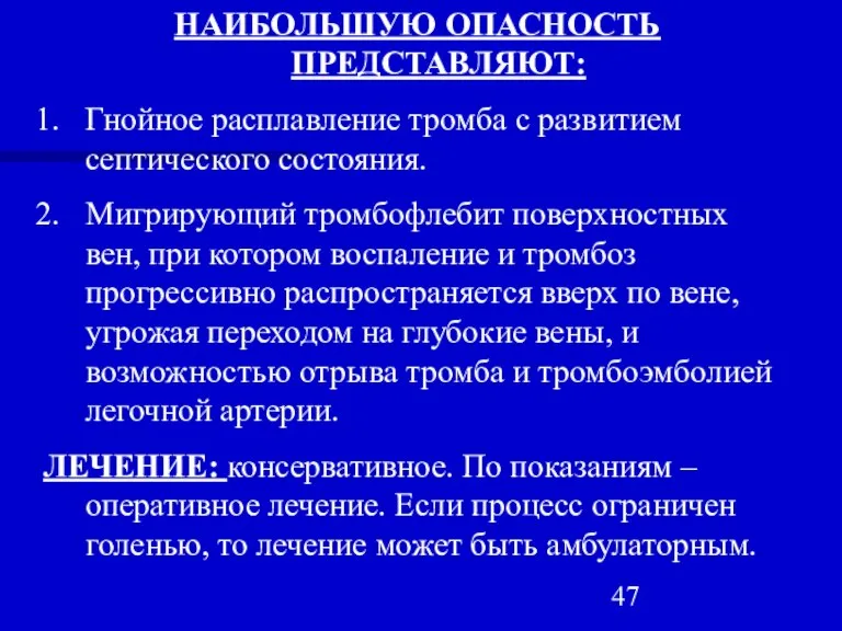 НАИБОЛЬШУЮ ОПАСНОСТЬ ПРЕДСТАВЛЯЮТ: Гнойное расплавление тромба с развитием септического состояния. Мигрирующий тромбофлебит