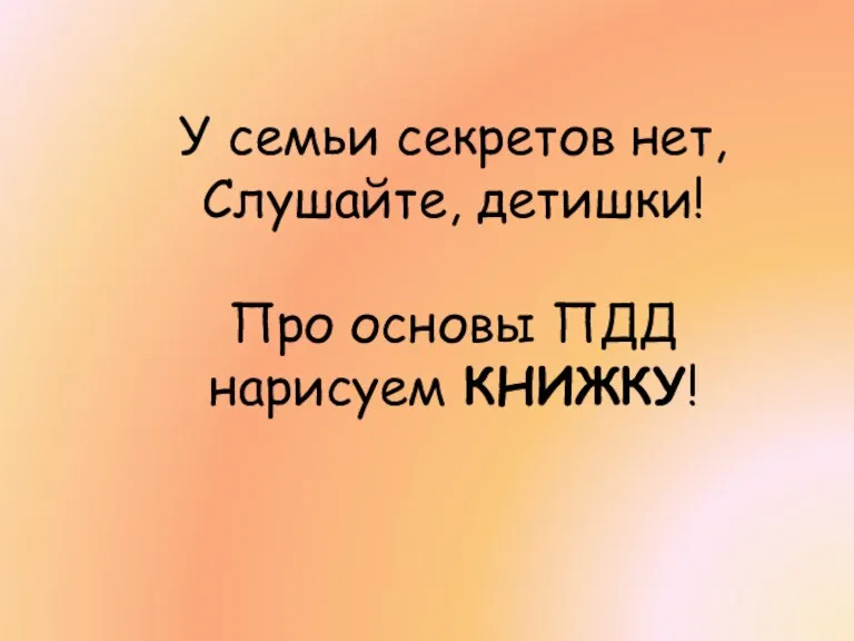 У семьи секретов нет, Слушайте, детишки! Про основы ПДД нарисуем КНИЖКУ!