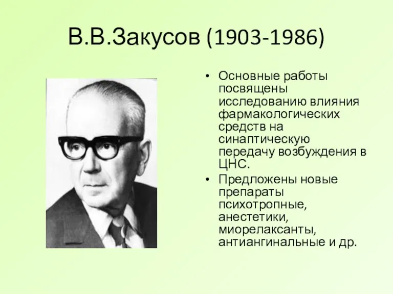 В.В.Закусов (1903-1986) Основные работы посвящены исследованию влияния фармакологических средств на синаптическую передачу