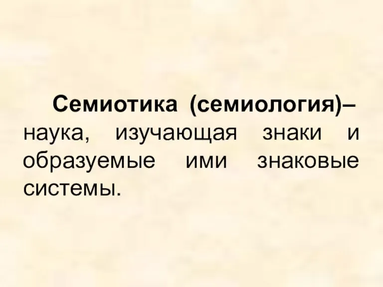 Семиотика (семиология)– наука, изучающая знаки и образуемые ими знаковые системы.