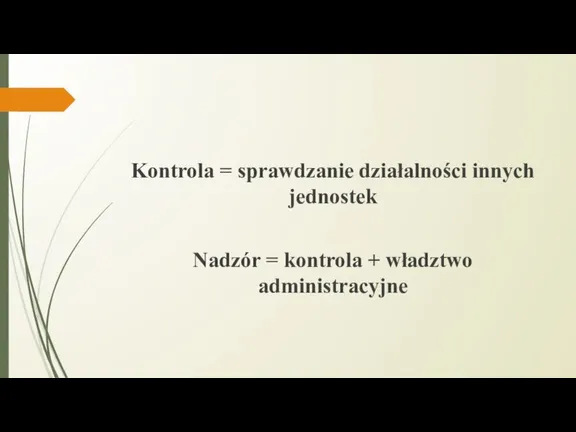 Kontrola = sprawdzanie działalności innych jednostek Nadzór = kontrola + władztwo administracyjne