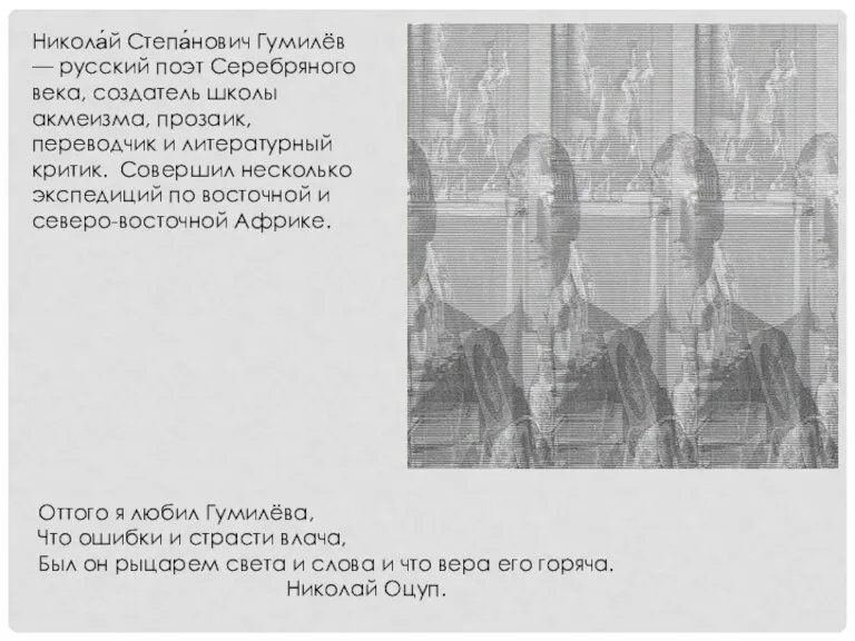 Никола́й Степа́нович Гумилёв — русский поэт Серебряного века, создатель школы акмеизма, прозаик,