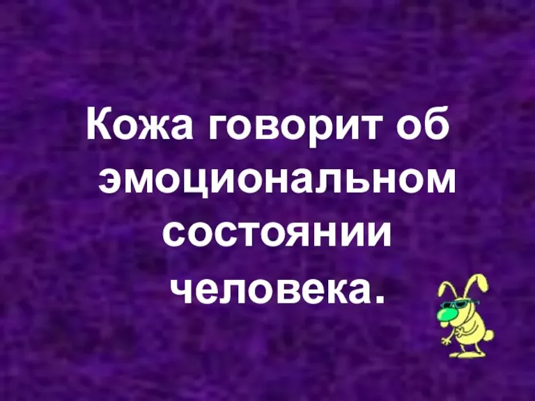 Кожа говорит об эмоциональном состоянии человека.