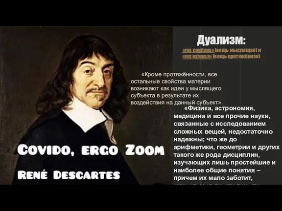 Дуализм: «res cogitans» (вещь мыслящая) и «res extensa» (вещь протяжённая) «Кроме протяжённости,