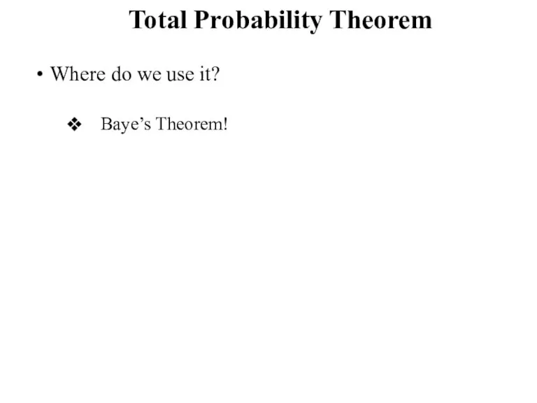 Total Probability Theorem Where do we use it? Baye’s Theorem!