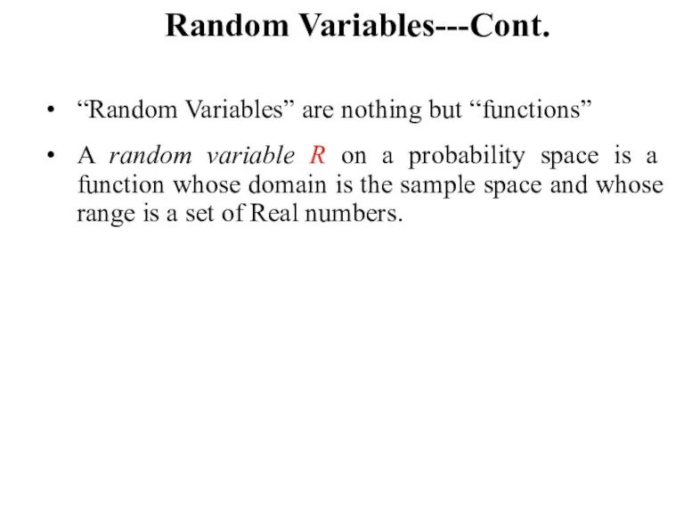 Random Variables---Cont. “Random Variables” are nothing but “functions” A random variable R