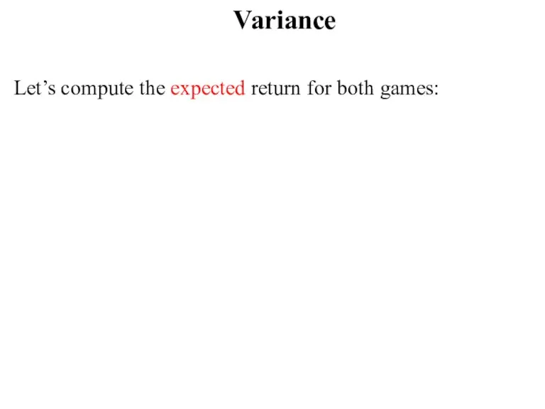 Variance Let’s compute the expected return for both games: