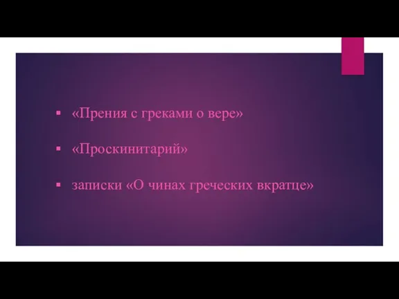 «Прения с греками о вере» «Проскинитарий» записки «О чинах греческих вкратце»