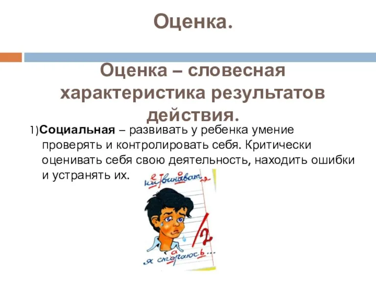 Оценка. Оценка – словесная характеристика результатов действия. 1)Социальная – развивать у ребенка