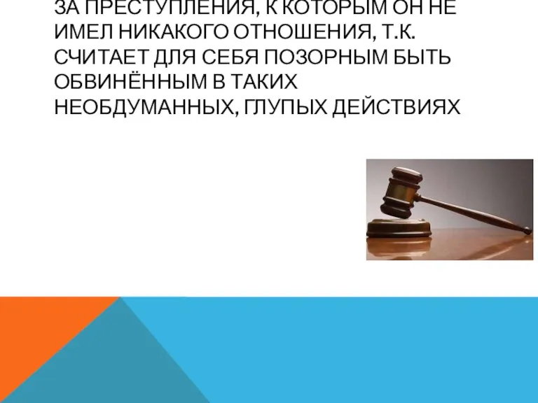 ЗА ПРЕСТУПЛЕНИЯ, К КОТОРЫМ ОН НЕ ИМЕЛ НИКАКОГО ОТНОШЕНИЯ, Т.К. СЧИТАЕТ ДЛЯ