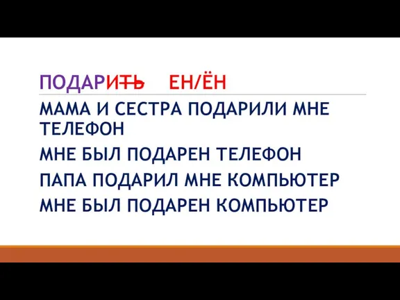 ПОДАРИТЬ ЕН/ЁН МАМА И СЕСТРА ПОДАРИЛИ МНЕ ТЕЛЕФОН МНЕ БЫЛ ПОДАРЕН ТЕЛЕФОН