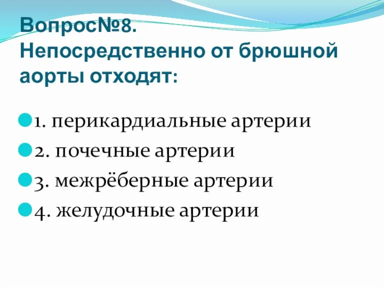 Вопрос№8. Непосредственно от брюшной аорты отходят: 1. перикардиальные артерии 2. почечные артерии