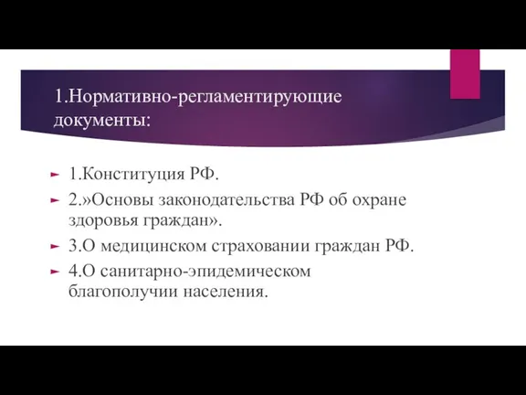 1.Нормативно-регламентирующие документы: 1.Конституция РФ. 2.»Основы законодательства РФ об охране здоровья граждан». 3.О