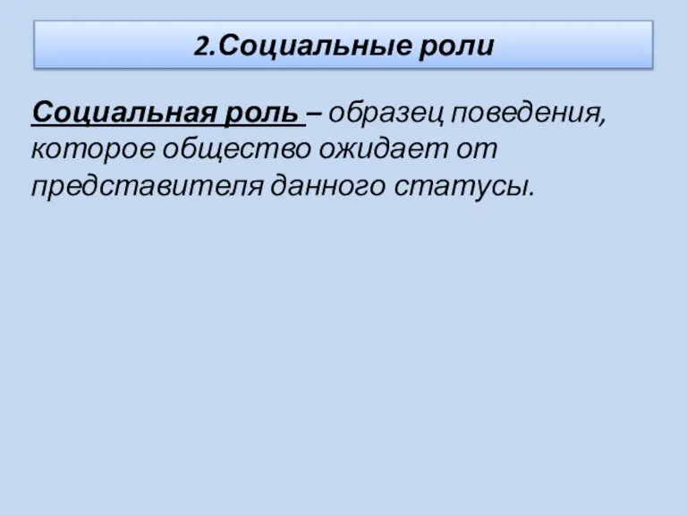 2.Социальные роли Социальная роль – образец поведения, которое общество ожидает от представителя данного статусы.