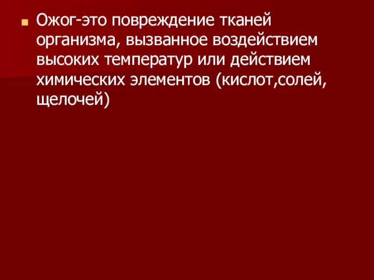 Ожог-это повреждение тканей организма, вызванное воздействием высоких температур или действием химических элементов (кислот,солей,щелочей)