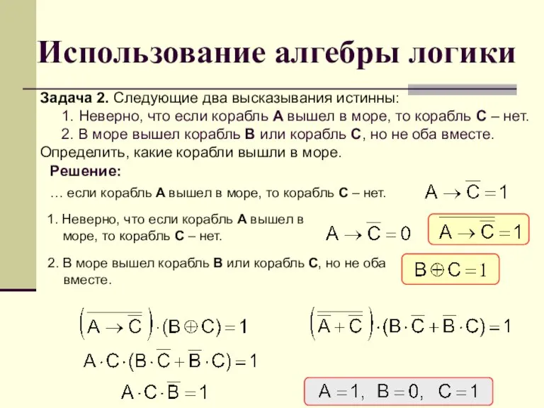 Использование алгебры логики Задача 2. Следующие два высказывания истинны: 1. Неверно, что