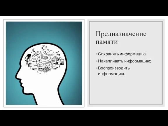 Предназначение памяти Сохранять информацию; Накапливать информацию; Воспроизводить информацию.