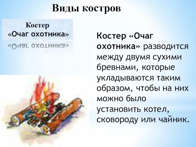 Виды костров Костер «Очаг охотника» разводится между двумя сухими бревнами, которые укладываются