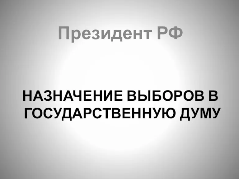 НАЗНАЧЕНИЕ ВЫБОРОВ В ГОСУДАРСТВЕННУЮ ДУМУ Президент РФ