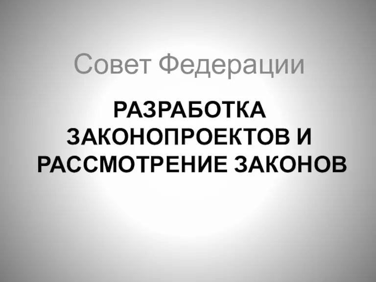 РАЗРАБОТКА ЗАКОНОПРОЕКТОВ И РАССМОТРЕНИЕ ЗАКОНОВ Совет Федерации