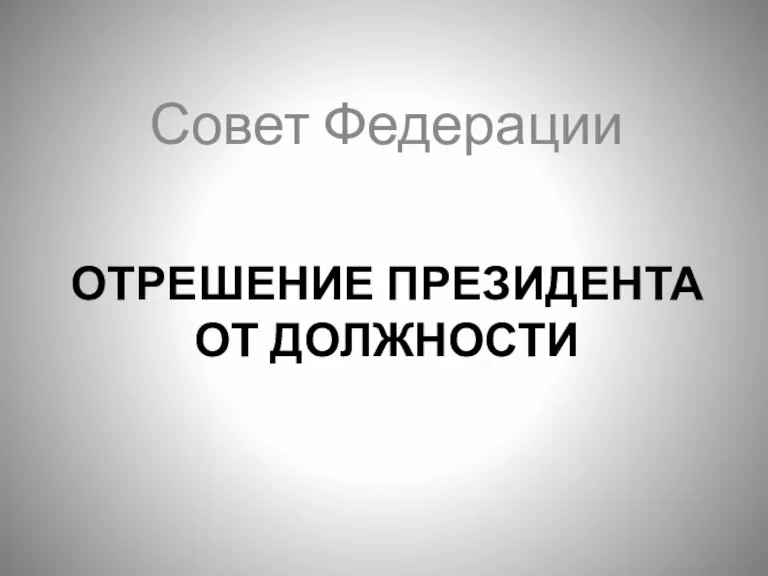 ОТРЕШЕНИЕ ПРЕЗИДЕНТА ОТ ДОЛЖНОСТИ Совет Федерации