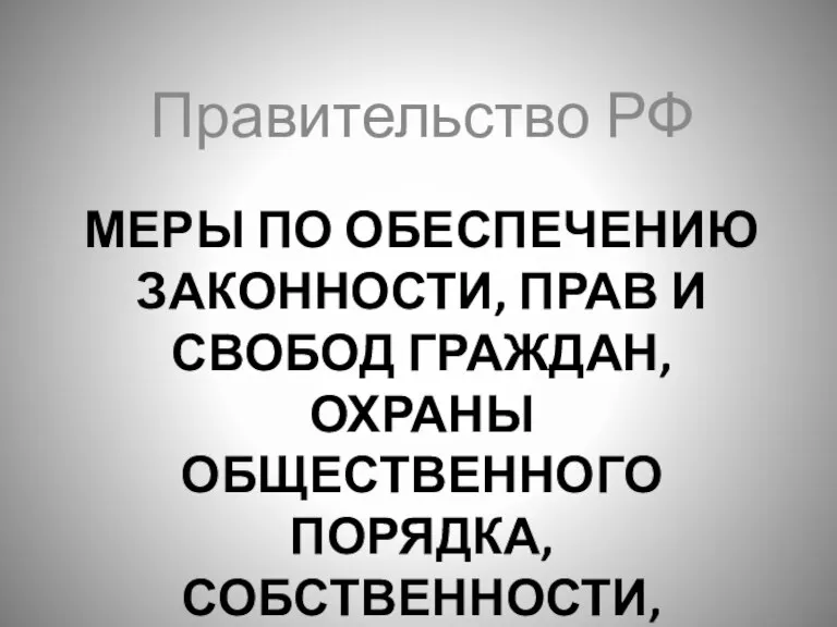 МЕРЫ ПО ОБЕСПЕЧЕНИЮ ЗАКОННОСТИ, ПРАВ И СВОБОД ГРАЖДАН, ОХРАНЫ ОБЩЕСТВЕННОГО ПОРЯДКА, СОБСТВЕННОСТИ,