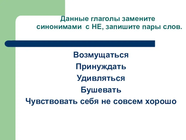 Данные глаголы замените синонимами с НЕ, запишите пары слов. Возмущаться Принуждать Удивляться