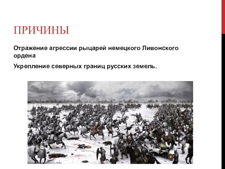 ПРИЧИНЫ Отражение агрессии рыцарей немецкого Ливонского ордена Укрепление северных границ русских земель.