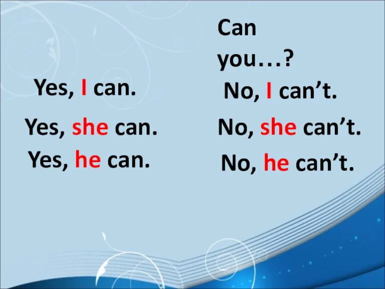 Can you…? Yes, I can. Yes, she can. Yes, he can. No,