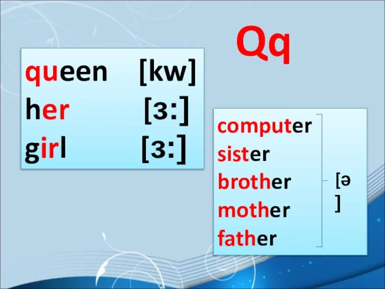 Qq queen [kw] her [ɜ:] girl [ɜ:] computer sister brother mother father [ə]