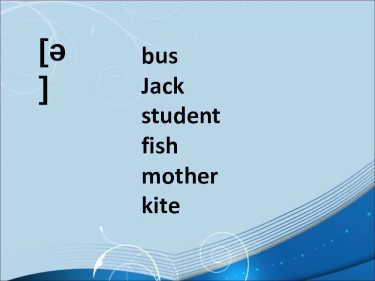 [ə] bus Jack student fish mother kite