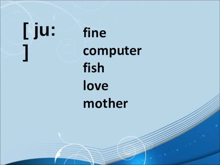 [ ju: ] fine computer fish love mother