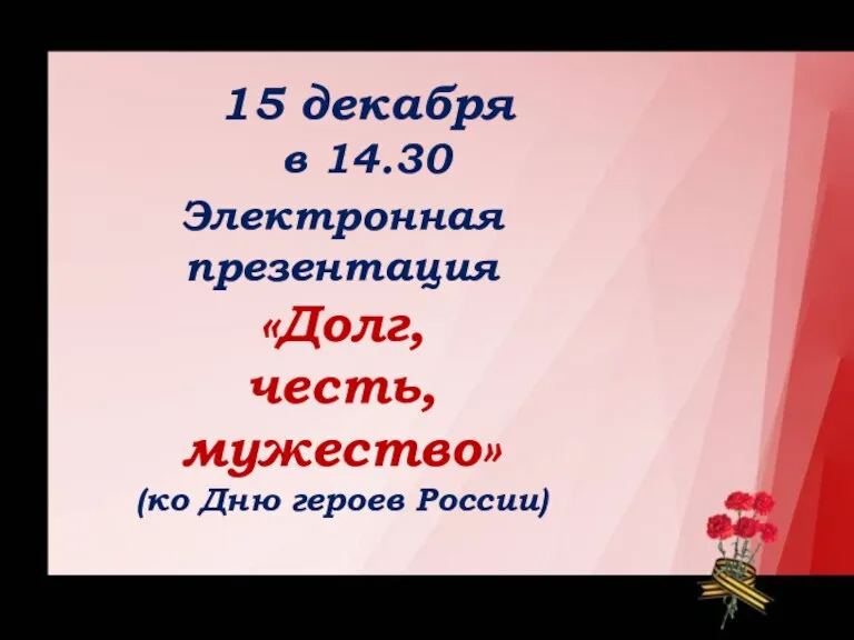 15 декабря в 14.30 Электронная презентация «Долг, честь, мужество» (ко Дню героев России)