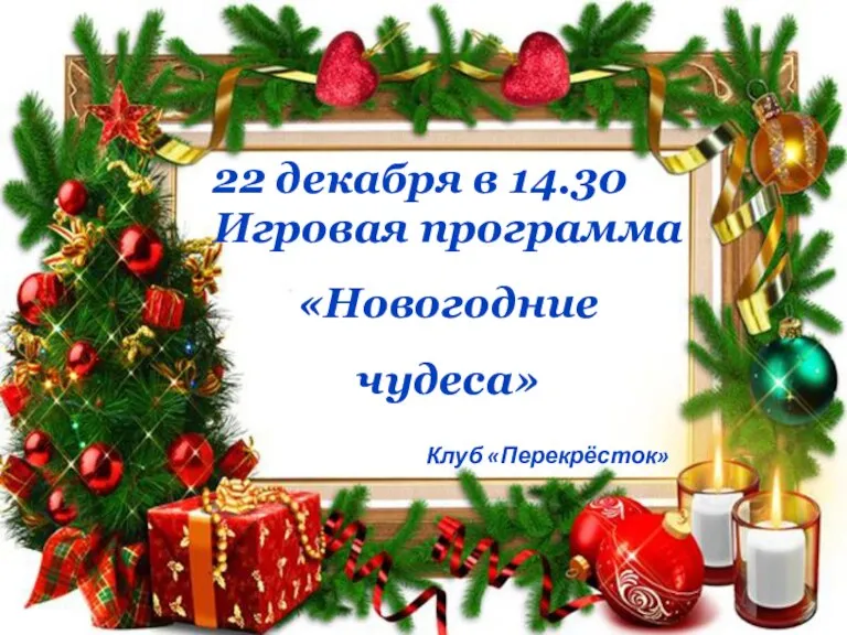 22 декабря в 14.30 Игровая программа «Новогодние чудеса» Клуб «Перекрёсток»