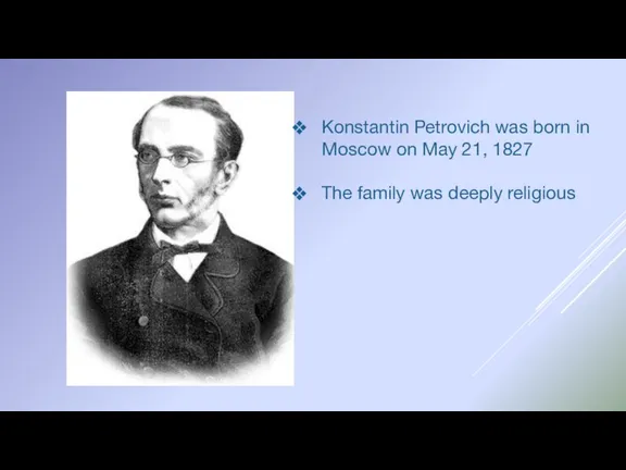 Konstantin Petrovich was born in Moscow on May 21, 1827 The family was deeply religious